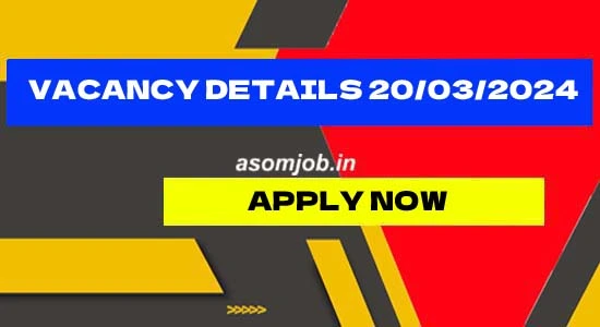 Assam career – Various job vacancies, 20/03/2024